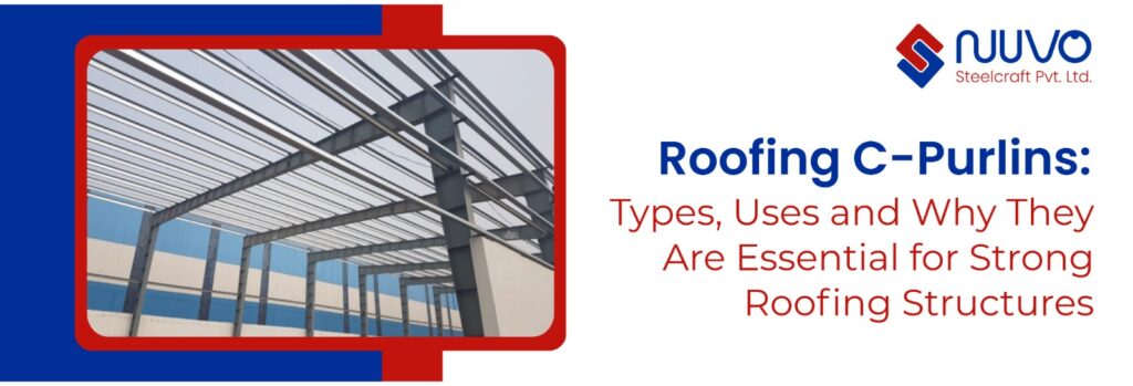 Roofing C-Purlins: Types, Uses and Why They Are Essential for Strong Roofing Structures