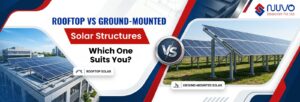 Rooftop vs Ground-Mounted Solar Structure: Which One Suits You? Rooftop vs Ground-Mounted Solar Structure: Which One Suits You?